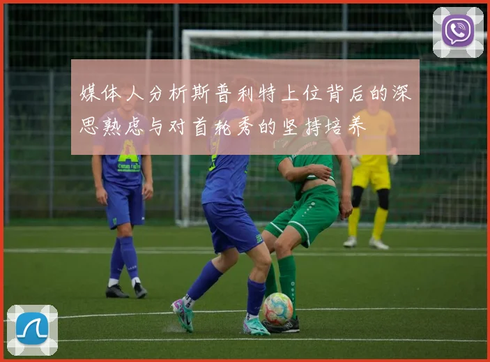 媒体人分析斯普利特上位背后的深思熟虑与对首轮秀的坚持培养